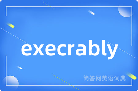execrably