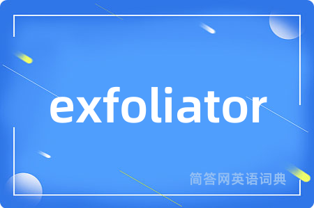 exfoliator是什么意思,exfoliator的中文翻译 exfoliator