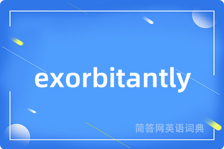 exorbitantly