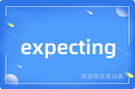 expecting是什么意思,expecting的中文翻译 expecting
