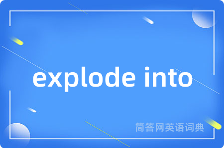explode into是什么意思,explode into的中文翻译 explode into