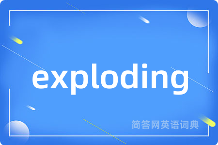 exploding是什么意思,exploding的中文翻译 exploding