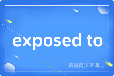 exposed to