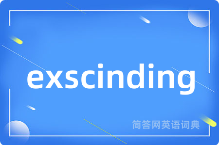 exscinding是什么意思,exscinding的中文翻译 exscinding