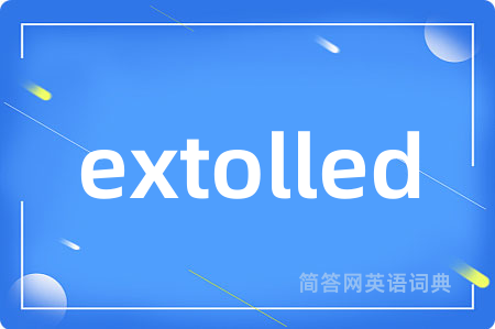 extolled是什么意思,extolled的中文翻译 extolled