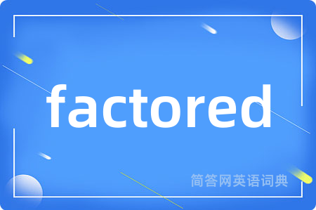 factored