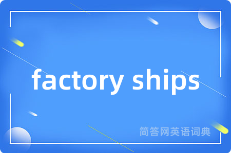 factory ships是什么意思,factory ships的中文翻译 factory ships