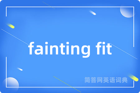 fainting fit是什么意思,fainting fit的中文翻译 fainting fit