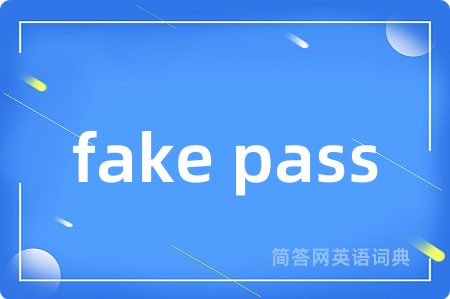 fake pass是什么意思,fake pass的中文翻译 fake pass