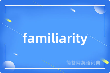 familiarity是什么意思,familiarity的中文翻译 familiarity
