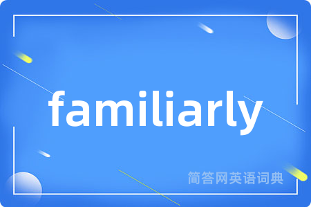 familiarly是什么意思,familiarly的中文翻译 familiarly
