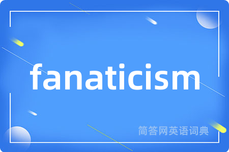fanaticism是什么意思,fanaticism的中文翻译 fanaticism