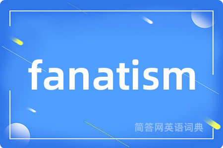 fanatism是什么意思,fanatism的中文翻译 fanatism
