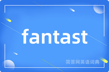 fantast是什么意思,fantast的中文翻译 fantast