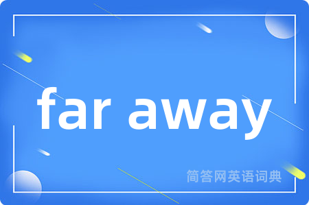 far away