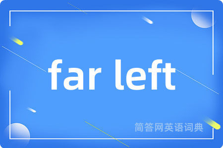 far left是什么意思,far left的中文翻译 far left