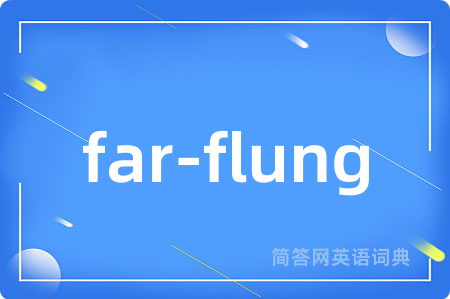 far-flung是什么意思,far-flung的中文翻译 far-flung
