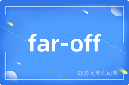 far-off是什么意思,far-off的中文翻译 far-off