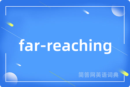 far-reaching是什么意思,far-reaching的中文翻译 far-reaching