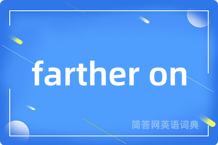 farther on