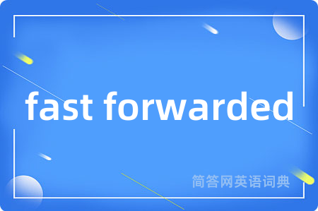 fast forwarded