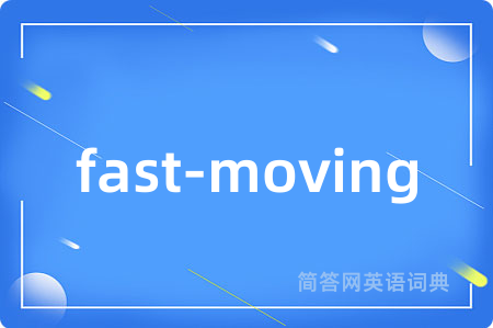 fast-moving是什么意思,fast-moving的中文翻译 fast-moving