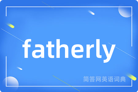 fatherly是什么意思,fatherly的中文翻译 fatherly