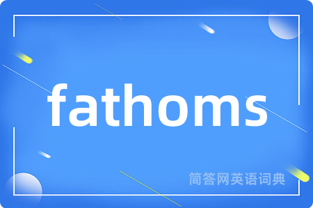 fathoms是什么意思,fathoms的中文翻译 fathoms