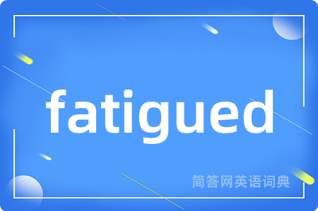 fatigued
