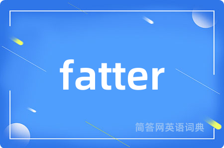 fatter