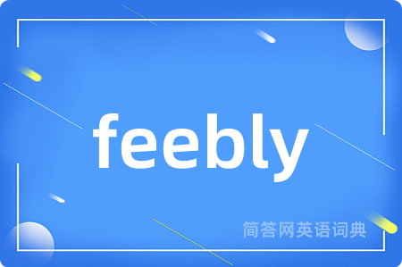 feebly