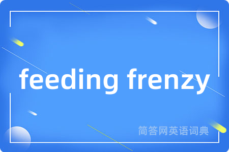 feeding frenzy是什么意思,feeding frenzy的中文翻译 feeding frenzy