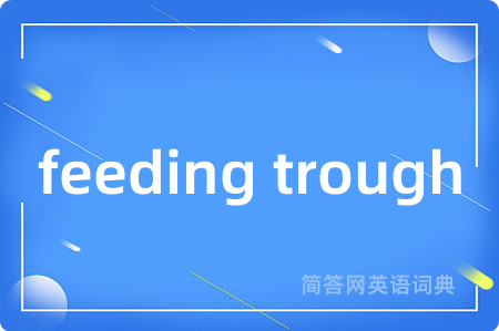 feeding trough是什么意思,feeding trough的中文翻译 feeding trough