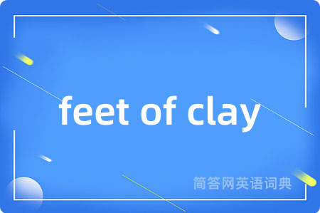 feet of clay是什么意思,feet of clay的中文翻译 feet of clay