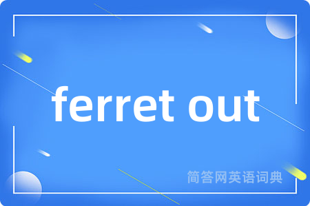 ferret out是什么意思,ferret out的中文翻译 ferret out