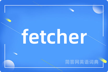 fetcher是什么意思,fetcher的中文翻译 fetcher