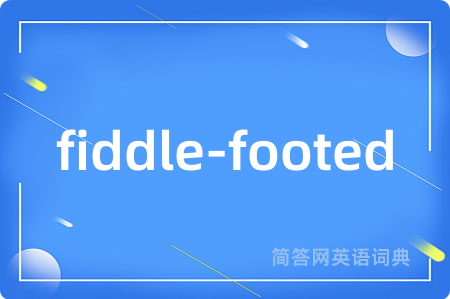 fiddle-footed是什么意思,fiddle-footed的中文翻译 fiddle-footed