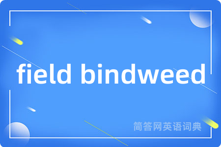 field bindweed是什么意思,field bindweed的中文翻译 field bindweed