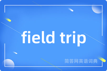 field trip是什么意思,field trip的中文翻译 field trip