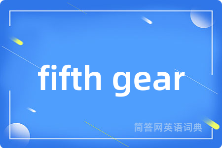 fifth gear是什么意思,fifth gear的中文翻译 fifth gear