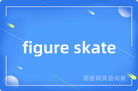 figure skate是什么意思,figure skate的中文翻译 figure skate