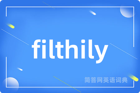 filthily是什么意思,filthily的中文翻译 filthily