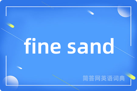 fine sand是什么意思,fine sand的中文翻译 fine sand
