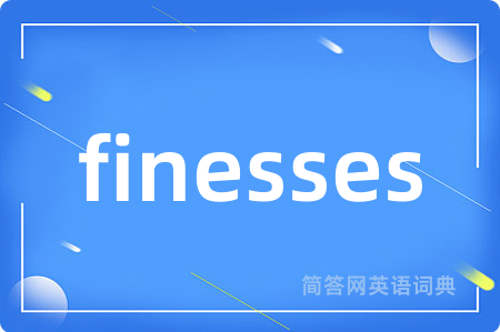 finesses是什么意思,finesses的中文翻译 finesses