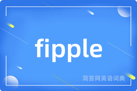 fipple是什么意思,fipple的中文翻译 fipple