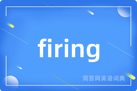 firing是什么意思,firing的中文翻译 firing