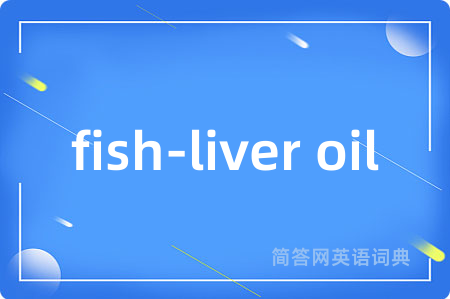 fish-liver oil是什么意思,fish-liver oil的中文翻译 fish-liver oil
