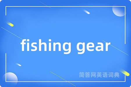 fishing gear是什么意思,fishing gear的中文翻译 fishing gear