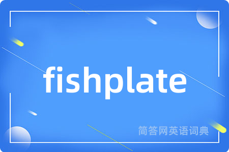 fishplate是什么意思,fishplate的中文翻译 fishplate