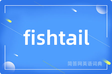 fishtail是什么意思,fishtail的中文翻译 fishtail